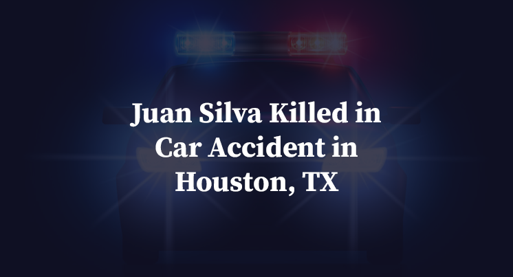 Juan Silva Killed in Car Accident in Houston, TX