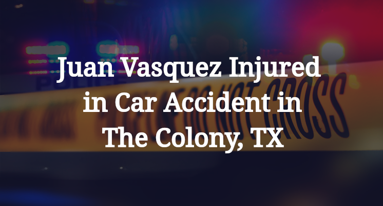 Juan Vasquez Car Accident in The Colony, TX