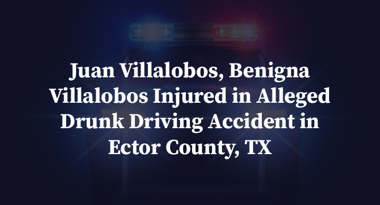 Juan Villalobos, Benigna Villalobos Injured in Alleged Drunk Driving Accident in Ector County, TX