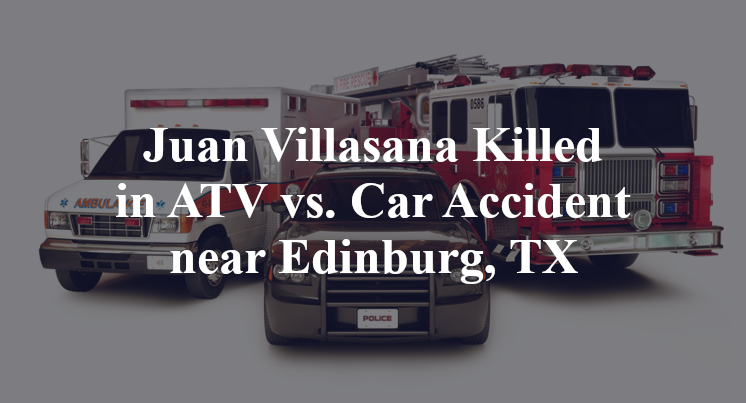 Juan Villasana Killed in ATV vs. Car Accident near Edinburg, TX