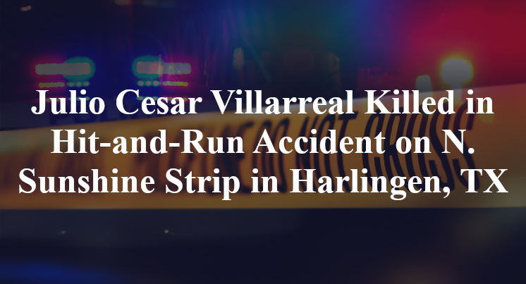 Julio Cesar Villarreal Killed in Hit-and-Run Accident on N. Sunshine Strip in Harlingen, TX