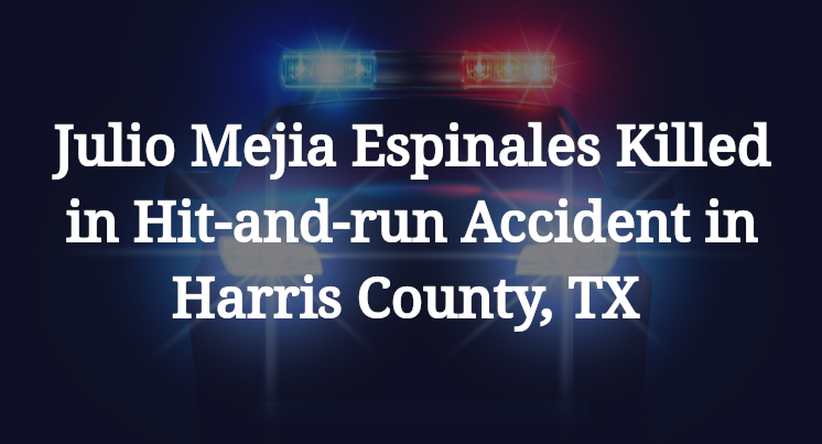 Julio Mejia Espinales Killed in Hit-and-run Accident in Harris County, TX 