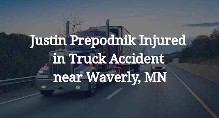 Justin Prepodnik Injured in Truck Accident near Waverly, MN