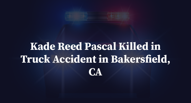 Kade Reed Pascal Killed in Truck Accident in Bakersfield, CA