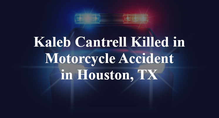 Kaleb Cantrell Killed in Motorcycle Accident in Houston, TX