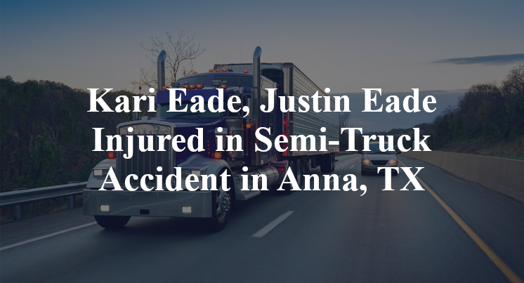 Kari Eade, Justin Eade Semi-Truck Accident in Anna, TX