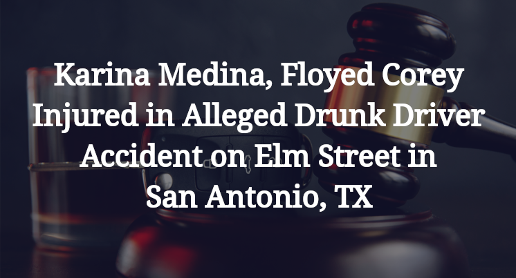 Karina Medina, Floyed Corey Injured in Alleged Drunk Driver Accident on Elm Street in San Antonio, TX