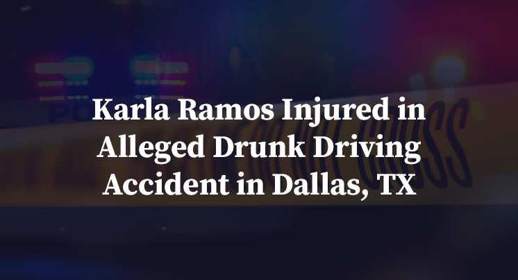 Karla Ramos Injured in Alleged Drunk Driving Accident in Dallas, TX