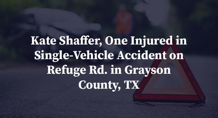 Kate Shaffer, One Injured in Single-Vehicle Accident on Refuge Rd. in Grayson County, TX