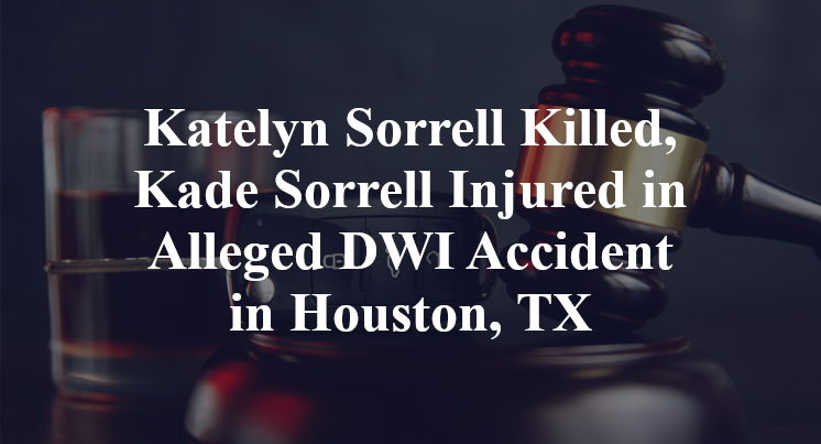 Katelyn Sorrell Kade Sorrell Alleged DWI Accident in Houston, TX