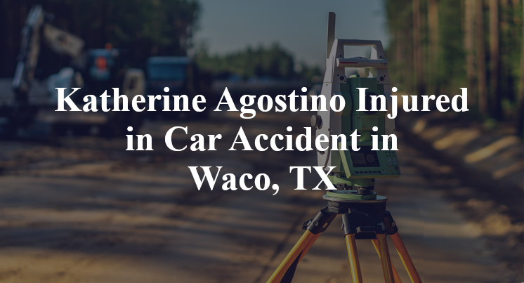 Katherine Agostino Injured in Car Accident in Waco, TX