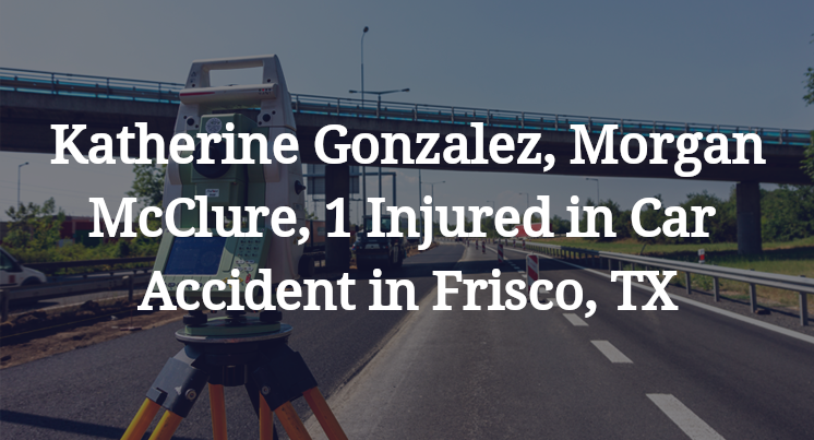Katherine Gonzalez, Morgan McClure Car Accident in Frisco, TX