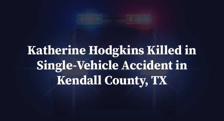 Katherine Hodgkins Killed in Single-Vehicle Accident in Kendall County, TX
