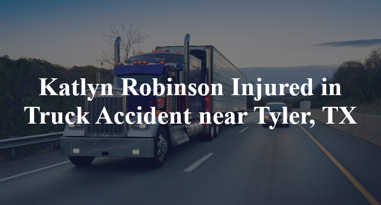 Katlyn Robinson Injured in Truck Accident near Tyler, TX