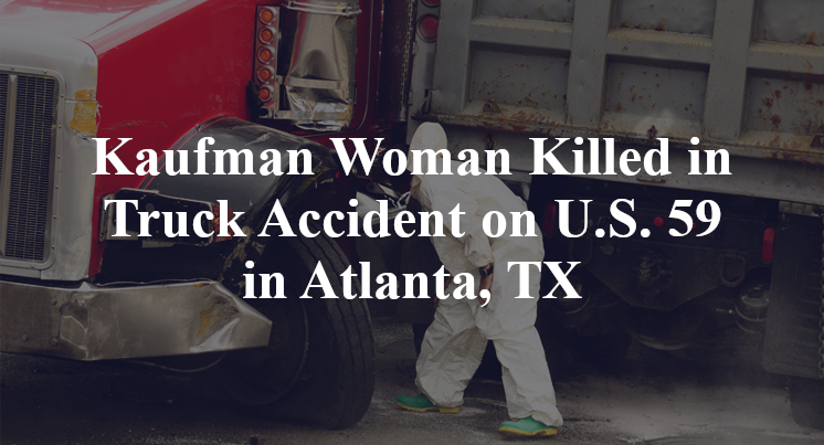 Kaufman County Woman Killed in Truck Accident on U.S. 59 in Atlanta, TX
