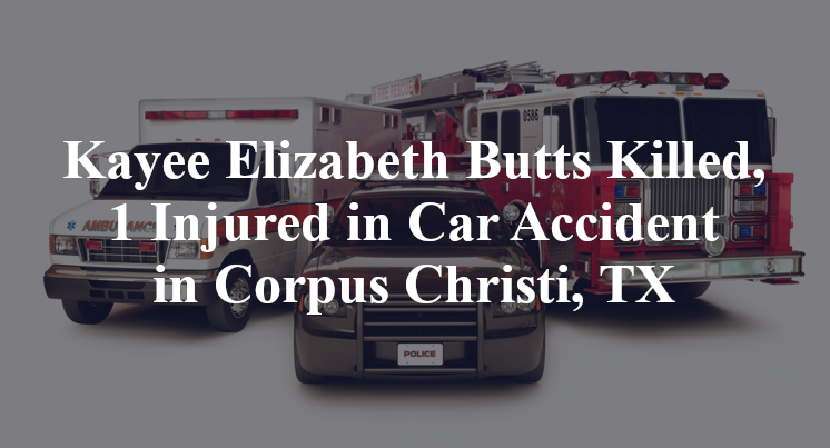 Kayee Elizabeth Butts Killed, 1 Injured in Car Accident in Corpus Christi, TX
