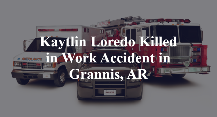Kaytlin Loredo Killed in Work Accident in Grannis, AR