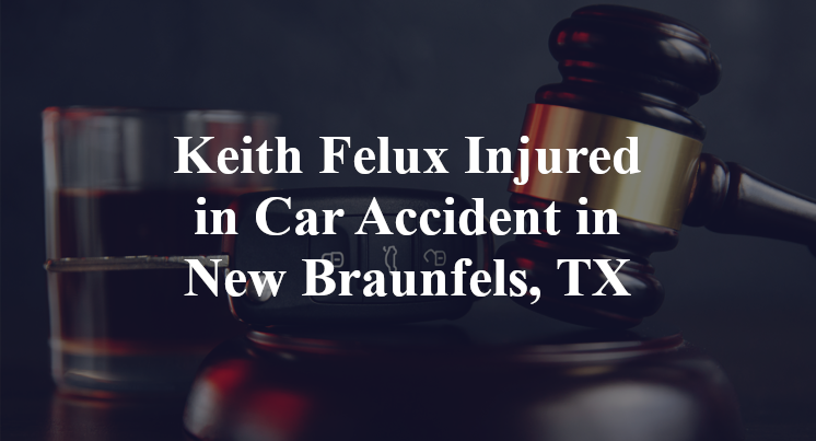 Keith Felux Injured in Car Accident in New Braunfels, TX