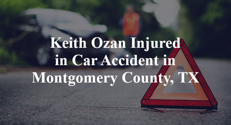 Keith Ozan Injured in Car Accident in Montgomery County, TX