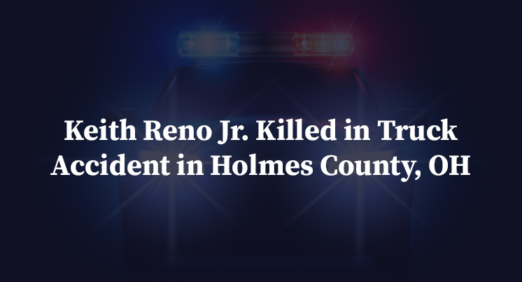 Keith Reno Jr. Killed in Truck Accident in Holmes County, OH
