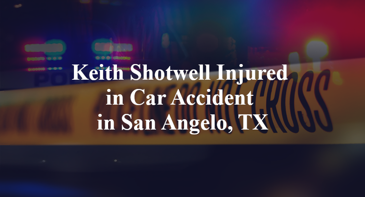Keith Shotwell Injured in Car Accident in San Angelo, TX