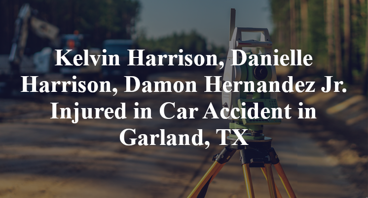 Kelvin Harrison, Danielle Harrison, Damon Hernandez Jr. Injured in Car Accident in Garland, TX