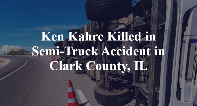 Ken Kahre Killed in Semi-Truck Accident in Clark County, IL