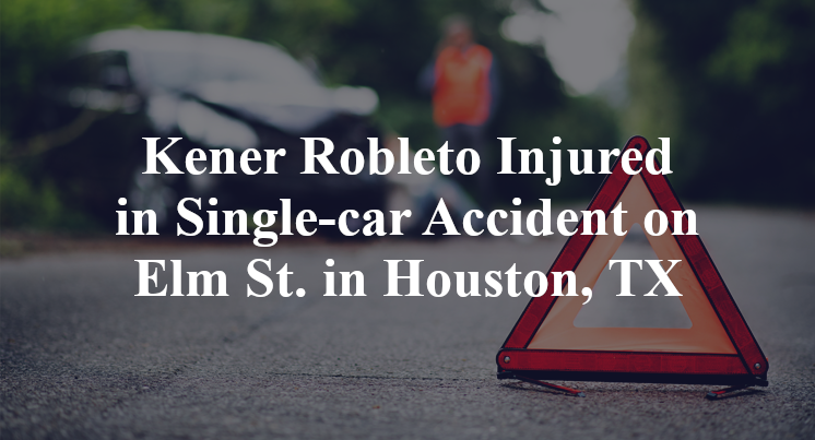 Kener Robleto Injured in Single-car Accident on Elm St. in Houston, TX