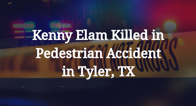 Kenny Elam Killed in Pedestrian Accident in Tyler, TX