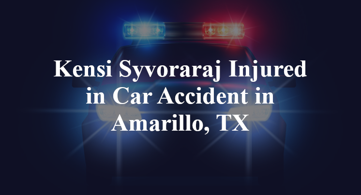 Kensi Syvoraraj Injured in Car Accident in Amarillo, TX