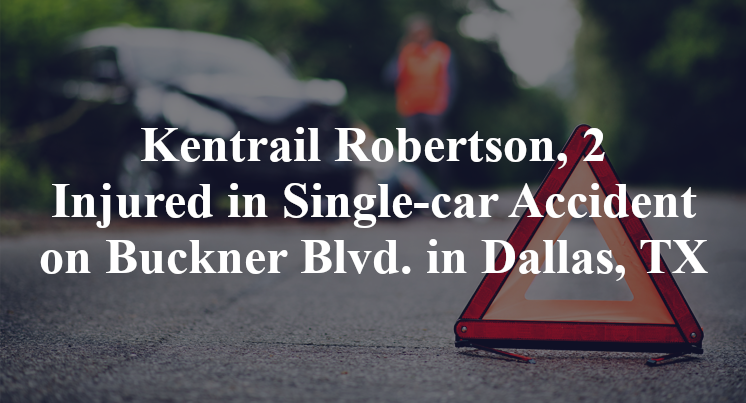 Kentrail Robertson, 2 Injured in Single-car Accident on Buckner Blvd. in Dallas, TX