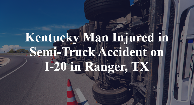 Kentucky Man Semi-Truck Accident on I-20 in Ranger, TX