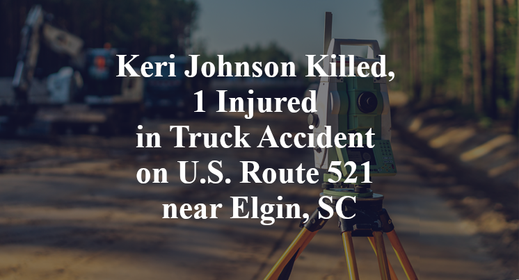 Keri Johnson Killed, 1 Injured in Truck Accident on U.S. Route 521 near Elgin, SC