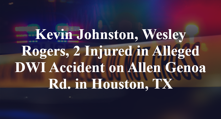 Kevin Johnston, Wesley Rogers, 2 Injured in Alleged DWI Accident on Allen Genoa Rd. in Houston, TX