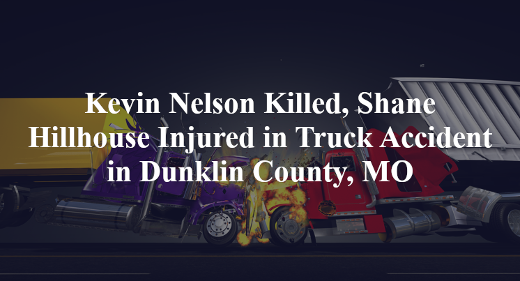 Kevin Nelson Killed, Shane Hillhouse Injured in Truck Accident in Dunklin County, MO