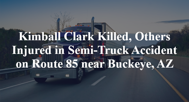 Kimball Clark Killed, Others Injured in Semi-Truck Accident on Route 85 near Buckeye, AZ