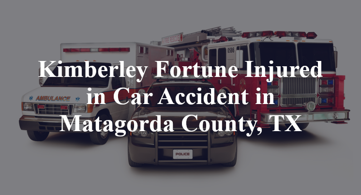 Kimberley Fortune Injured in Car Accident in Matagorda County, TX