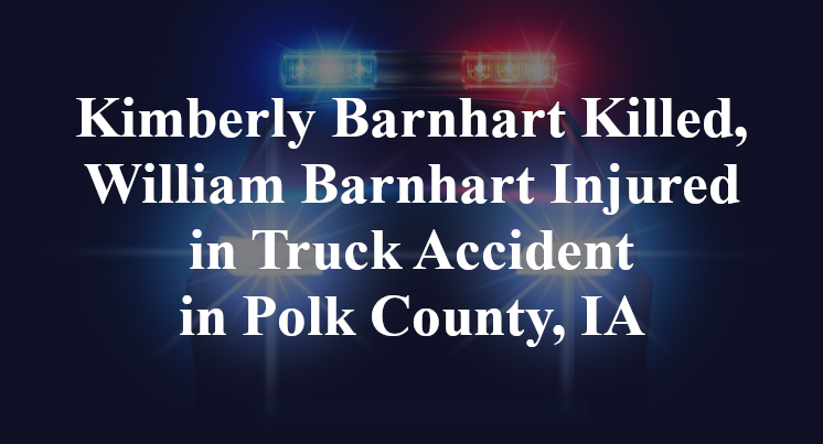 Kimberly Barnhart Killed, William Barnhart Injured in Truck Accident in Polk County, IA