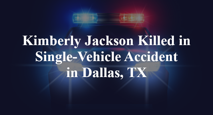 Kimberly Jackson Killed in Single-Vehicle Accident in Dallas, TX
