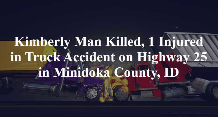 Kimberly Man Killed, 1 Injured in Truck Accident on Highway 25 in Minidoka County, ID