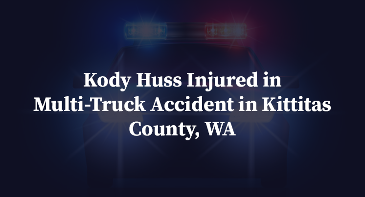 Kody Huss Injured in Multi-Truck Accident in Kittitas County, WA