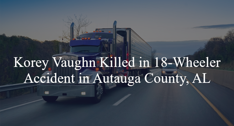 korey vaughn 18 wheeler accident autauga county 1
