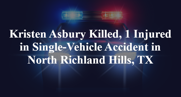 Kristen Asbury Killed, 1 Injured in Single-Vehicle Accident in North Richland Hills, TX