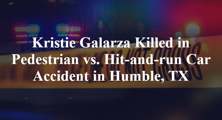 Kristie Galarza Killed in Pedestrian vs. Hit-and-run Car Accident in Humble, TX
