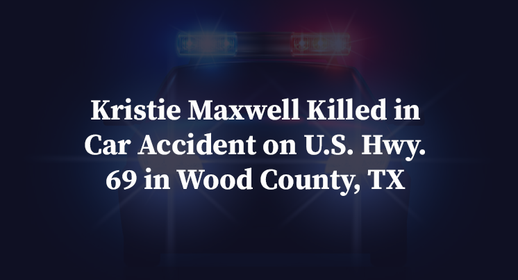 Kristie Maxwell Killed in Car Accident on U.S. Hwy. 69 in Wood County, TX