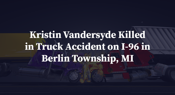 Kristin Vandersyde Killed in Truck Accident on I-96 in Berlin Township, MI