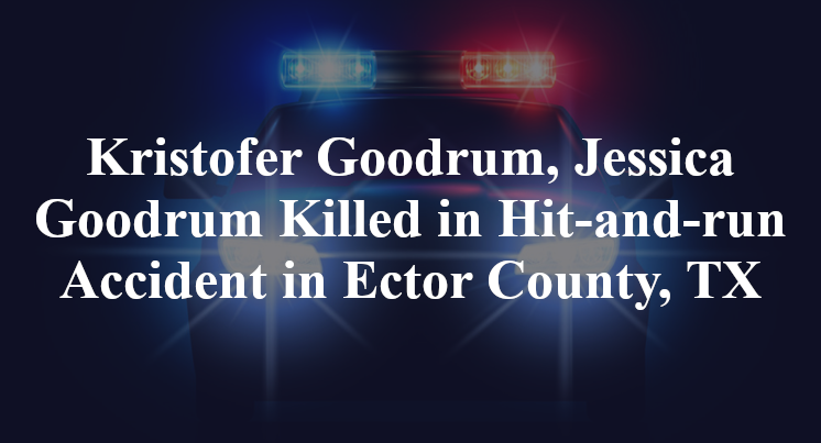 Kristofer Goodrum, Jessica Goodrum Killed in Hit-and-run Accident in Ector County, TX