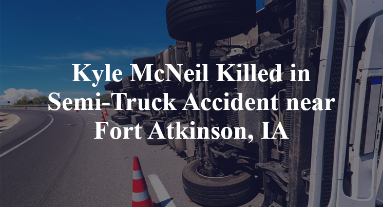 Kyle McNeil Killed in Semi-Truck Accident near Fort Atkinson, IA