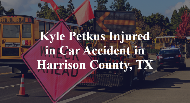 Kyle Petkus Injured in Car Accident in Harrison County, TX
