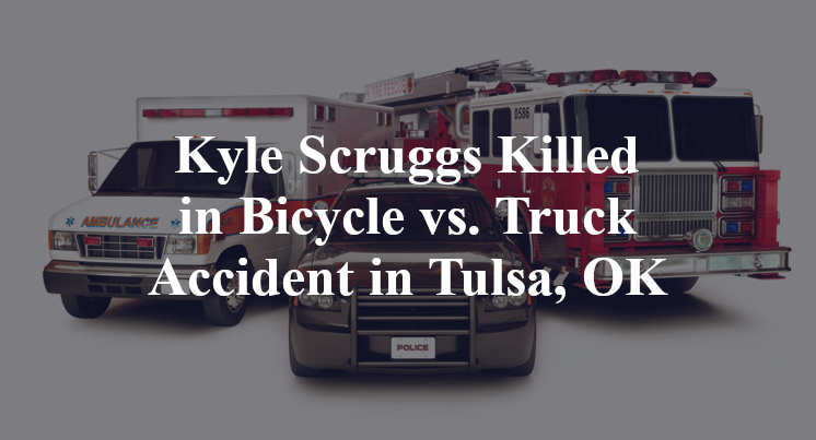 Kyle Scruggs Killed in Bicycle vs. Truck Accident in Tulsa, OK